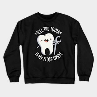 Tell The Tooth Is My Floss-ophy Funny Dental Puns Crewneck Sweatshirt